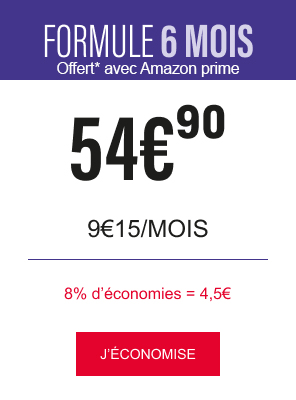 Formule 6 mois ; Offert* avec Amazon prime - 54€90 9€15/mois - 8% d'économies = 4,5€ - J'économise