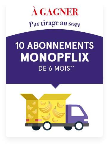 À gagner par tirage au sort - 10 abonnements MONOPFLIX de 6 mois**