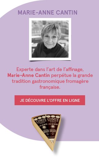 MARIE-ANNE CANTIN - Experte dans l'art de l'affinage, Marie-Anne Cantin perpétue la grande tradition gastronomique fromagère française. - JE DÉCOUVRE L'OFFRE EN LIGNE